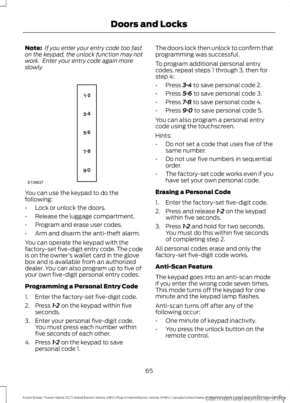 FORD FUSION/HYBRID 2018 Repair Manual Note:
If you enter your entry code too fast
on the keypad, the unlock function may not
work. Enter your entry code again more
slowly. You can use the keypad to do the
following:
•
Lock or unlock t FORD FUSION/HYBRID 2018 Repair Manual Note:
If you enter your entry code too fast
on the keypad, the unlock function may not
work. Enter your entry code again more
slowly. You can use the keypad to do the
following:
•
Lock or unlock t