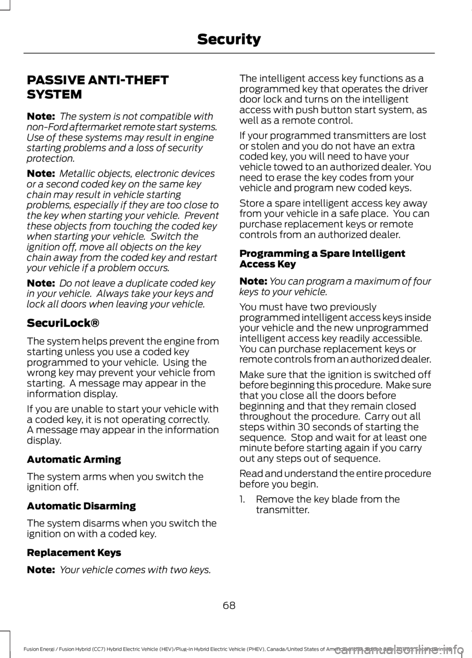 FORD FUSION/HYBRID 2018 Manual PDF PASSIVE ANTI-THEFT
SYSTEM
Note:
The system is not compatible with
non-Ford aftermarket remote start systems.
Use of these systems may result in engine
starting problems and a loss of security
protect FORD FUSION/HYBRID 2018 Manual PDF PASSIVE ANTI-THEFT
SYSTEM
Note:
The system is not compatible with
non-Ford aftermarket remote start systems.
Use of these systems may result in engine
starting problems and a loss of security
protect