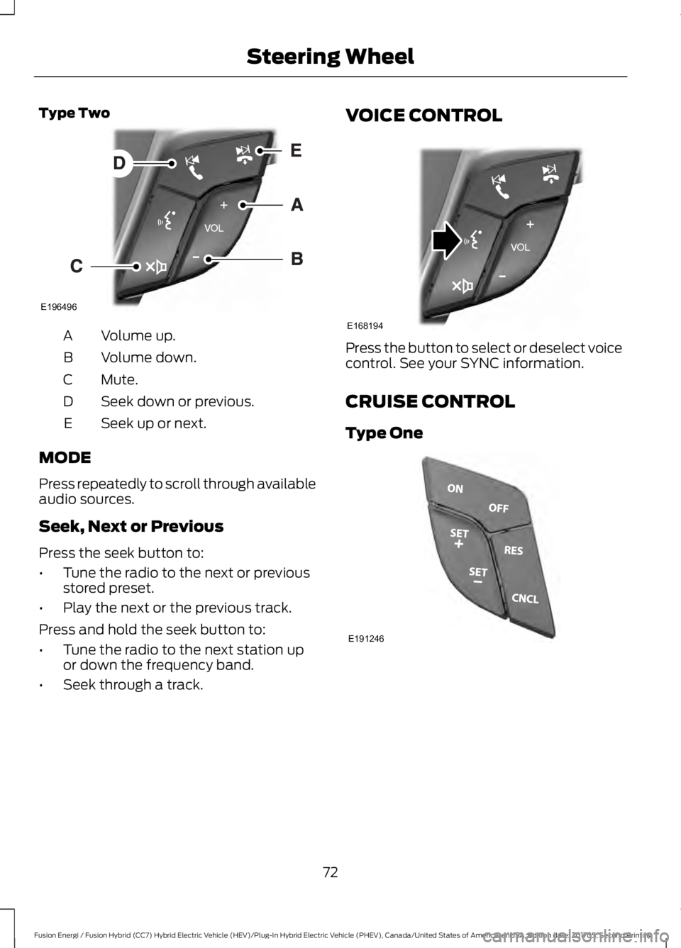 FORD FUSION/HYBRID 2018 Manual PDF Type Two
Volume up.
A
Volume down.
B
Mute.
C
Seek down or previous.
D
Seek up or next.
E
MODE
Press repeatedly to scroll through available
audio sources.
Seek, Next or Previous
Press the seek button t FORD FUSION/HYBRID 2018 Manual PDF Type Two
Volume up.
A
Volume down.
B
Mute.
C
Seek down or previous.
D
Seek up or next.
E
MODE
Press repeatedly to scroll through available
audio sources.
Seek, Next or Previous
Press the seek button t