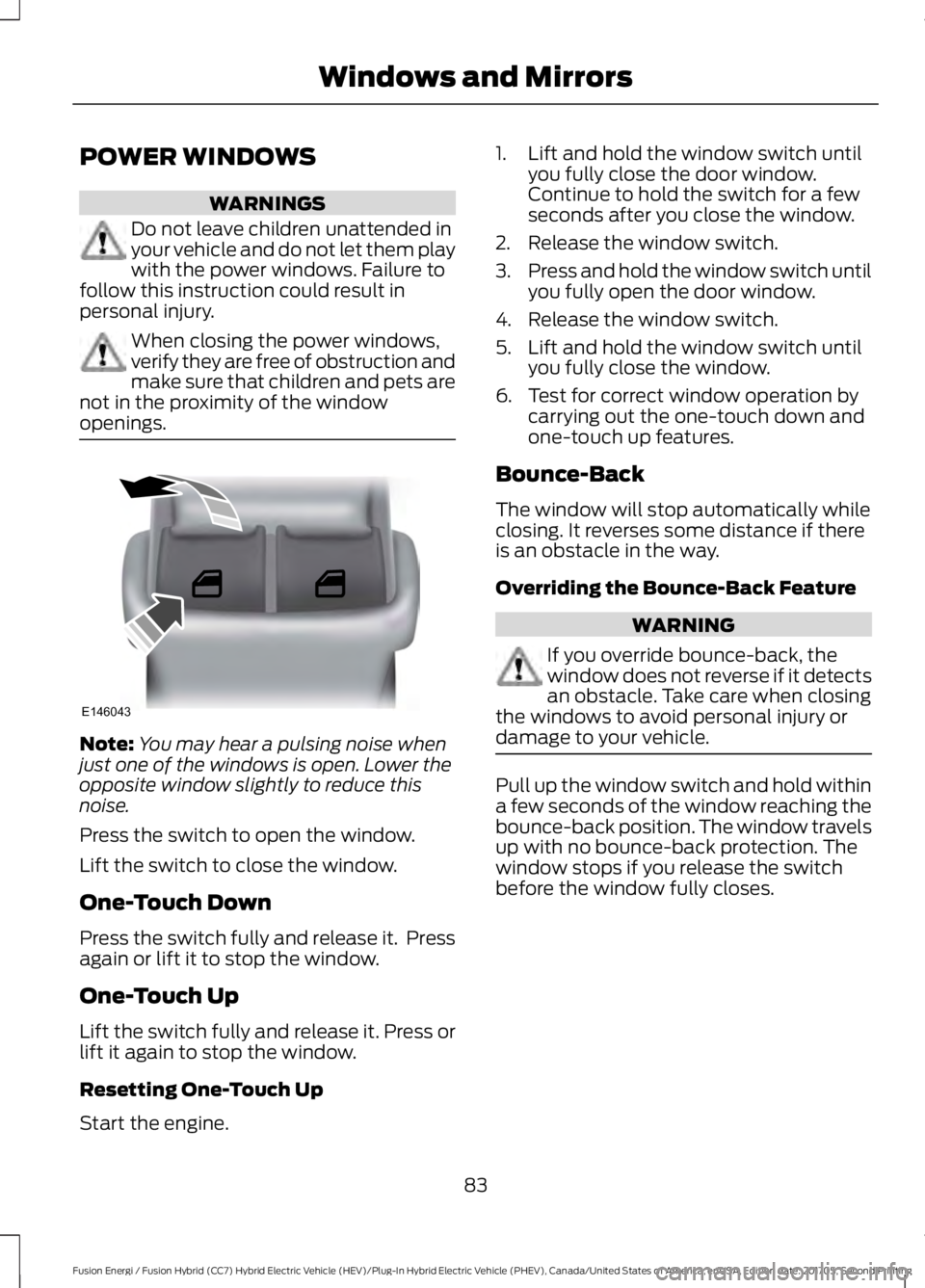 FORD FUSION/HYBRID 2018 Manual Online POWER WINDOWS
WARNINGS
Do not leave children unattended in
your vehicle and do not let them play
with the power windows. Failure to
follow this instruction could result in
personal injury. When closin FORD FUSION/HYBRID 2018 Manual Online POWER WINDOWS
WARNINGS
Do not leave children unattended in
your vehicle and do not let them play
with the power windows. Failure to
follow this instruction could result in
personal injury. When closin
