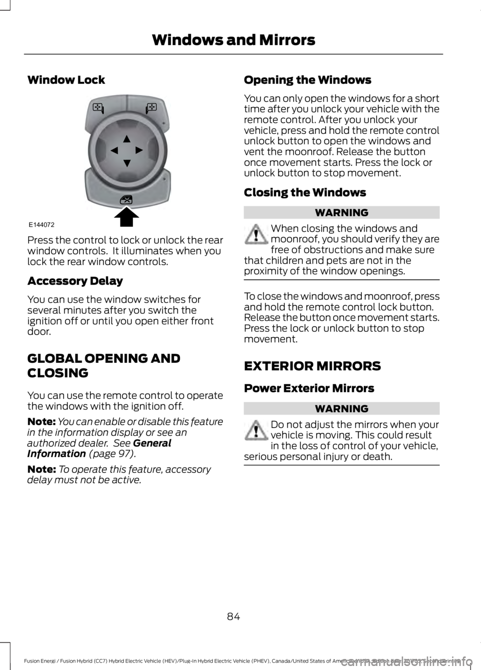 FORD FUSION/HYBRID 2018 Manual Online Window Lock
Press the control to lock or unlock the rear
window controls. It illuminates when you
lock the rear window controls.
Accessory Delay
You can use the window switches for
several minutes af FORD FUSION/HYBRID 2018 Manual Online Window Lock
Press the control to lock or unlock the rear
window controls. It illuminates when you
lock the rear window controls.
Accessory Delay
You can use the window switches for
several minutes af