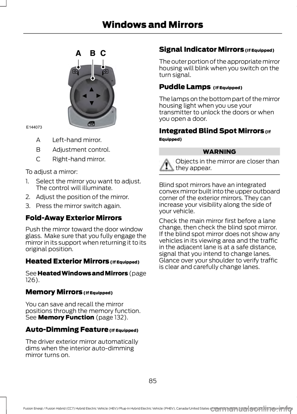 FORD FUSION/HYBRID 2018 Manual Online Left-hand mirror.
A
Adjustment control.
B
Right-hand mirror.
C
To adjust a mirror:
1. Select the mirror you want to adjust. The control will illuminate.
2. Adjust the position of the mirror.
3. Press FORD FUSION/HYBRID 2018 Manual Online Left-hand mirror.
A
Adjustment control.
B
Right-hand mirror.
C
To adjust a mirror:
1. Select the mirror you want to adjust. The control will illuminate.
2. Adjust the position of the mirror.
3. Press