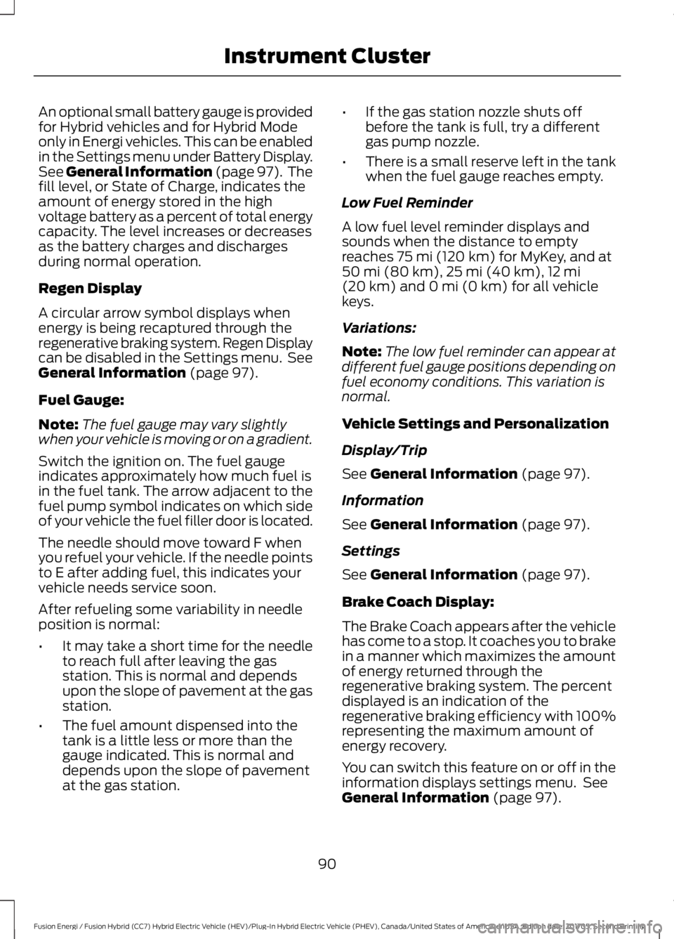 FORD FUSION/HYBRID 2018 Owners Manual An optional small battery gauge is provided
for Hybrid vehicles and for Hybrid Mode
only in Energi vehicles. This can be enabled
in the Settings menu under Battery Display.
See General Information (pa FORD FUSION/HYBRID 2018 Owners Manual An optional small battery gauge is provided
for Hybrid vehicles and for Hybrid Mode
only in Energi vehicles. This can be enabled
in the Settings menu under Battery Display.
See General Information (pa
