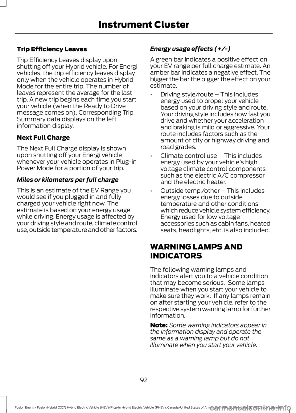 FORD FUSION/HYBRID 2018 Owners Manual Trip Efficiency Leaves
Trip Efficiency Leaves display upon
shutting off your Hybrid vehicle. For Energi
vehicles, the trip efficiency leaves display
only when the vehicle operates in Hybrid
Mode for t FORD FUSION/HYBRID 2018 Owners Manual Trip Efficiency Leaves
Trip Efficiency Leaves display upon
shutting off your Hybrid vehicle. For Energi
vehicles, the trip efficiency leaves display
only when the vehicle operates in Hybrid
Mode for t