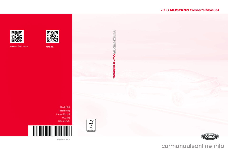FORD MUSTANG 2018   Owners Manual 2018 MUSTANG Owner’s Manual
March 2018 
Third Printing
 Owner’s Manual  Mustang
Litho in U.S.A.
JR3J 19A321 AA
ford.caowner.ford.com
2018 MUSTANG Owner’s Manual   