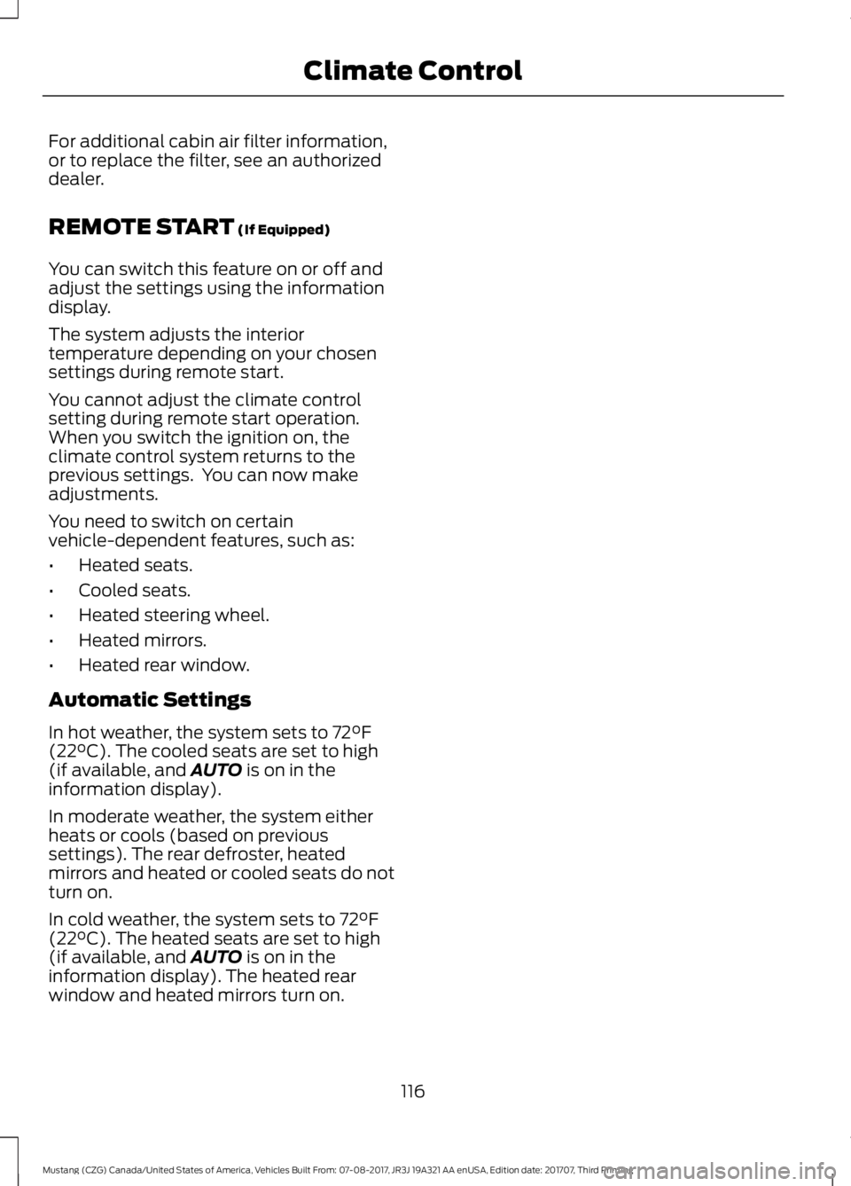 FORD MUSTANG 2018   Owners Manual For additional cabin air filter information,
or to replace the filter, see an authorized
dealer.
REMOTE START (If Equipped)
You can switch this feature on or off and
adjust the settings using the info