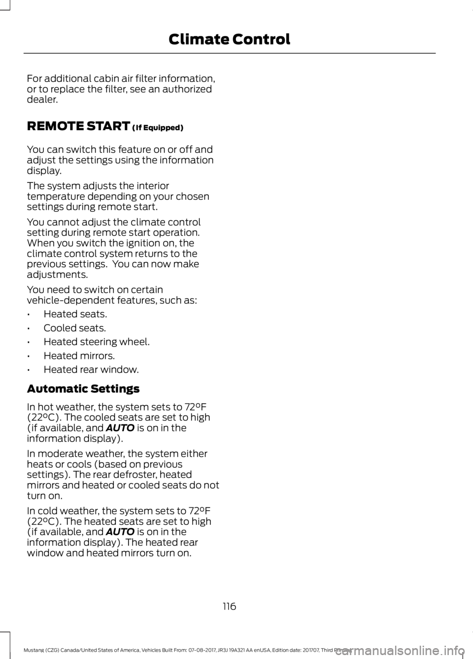 FORD MUSTANG 2018 User Guide For additional cabin air filter information,
or to replace the filter, see an authorized
dealer.
REMOTE START (If Equipped)
You can switch this feature on or off and
adjust the settings using the info