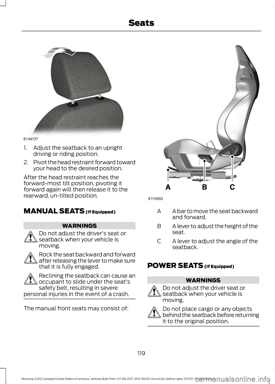 FORD MUSTANG 2018   Owners Manual 1. Adjust the seatback to an upright
driving or riding position.
2. Pivot the head restraint forward toward
your head to the desired position.
After the head restraint reaches the
forward-most tilt po