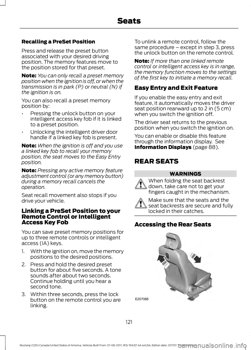 FORD MUSTANG 2018 Owners Manual Recalling a PreSet Position
Press and release the preset button
associated with your desired driving
position. The memory features move to
the position stored for that preset.
Note:
You can only recal FORD MUSTANG 2018 Owners Manual Recalling a PreSet Position
Press and release the preset button
associated with your desired driving
position. The memory features move to
the position stored for that preset.
Note:
You can only recal