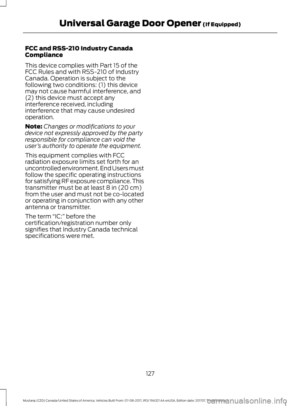FORD MUSTANG 2018   Owners Manual FCC and RSS-210 Industry Canada
Compliance
This device complies with Part 15 of the
FCC Rules and with RSS-210 of Industry
Canada. Operation is subject to the
following two conditions: (1) this device