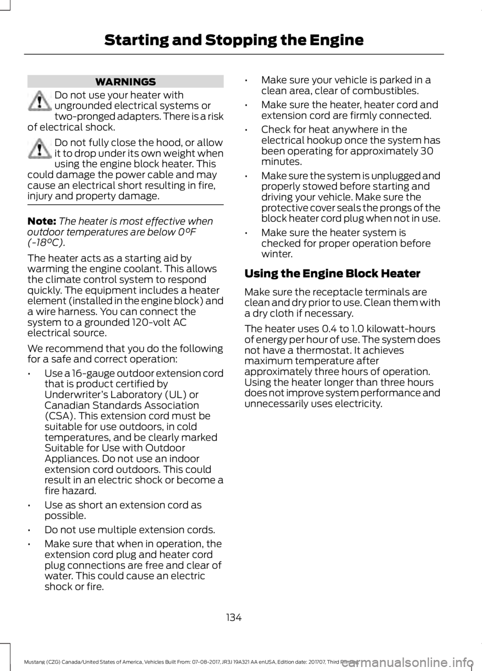 FORD MUSTANG 2018   Owners Manual WARNINGS
Do not use your heater with
ungrounded electrical systems or
two-pronged adapters. There is a risk
of electrical shock. Do not fully close the hood, or allow
it to drop under its own weight w