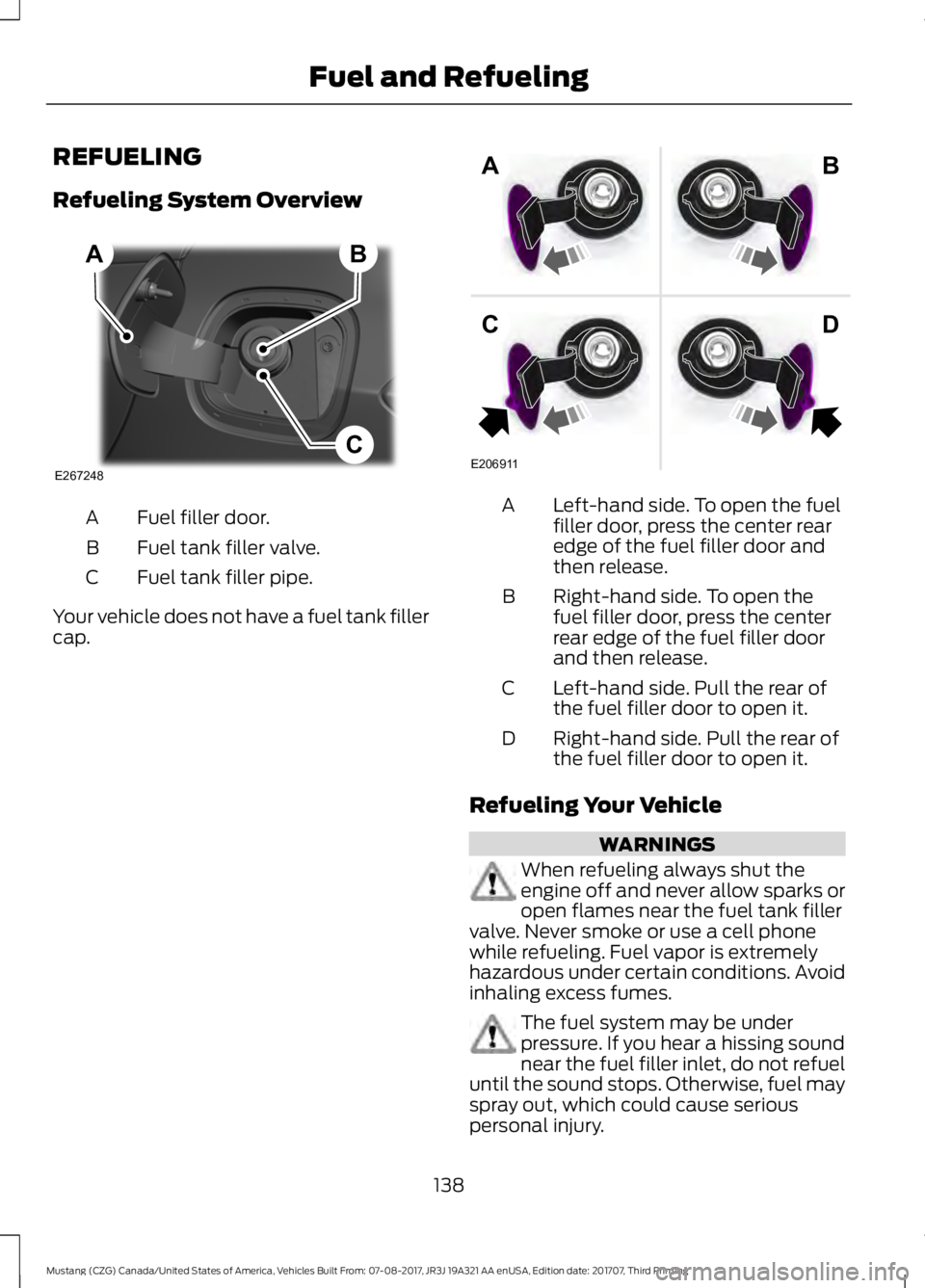 FORD MUSTANG 2018   Owners Manual REFUELING
Refueling System Overview
Fuel filler door.
A
Fuel tank filler valve.
B
Fuel tank filler pipe.
C
Your vehicle does not have a fuel tank filler
cap. Left-hand side. To open the fuel
filler do