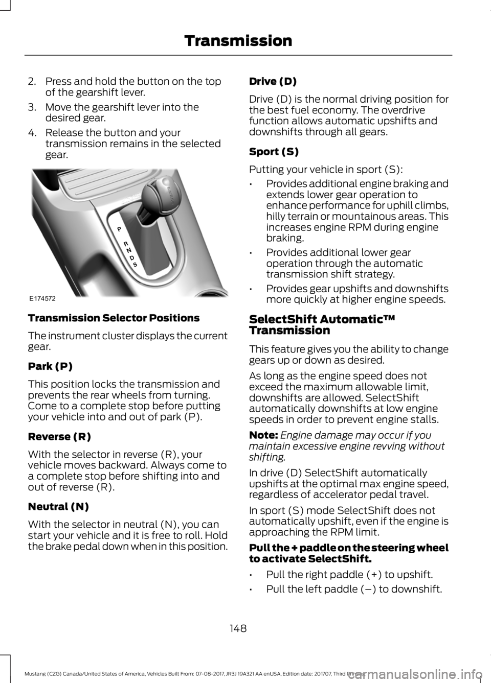 FORD MUSTANG 2018 Owners Manual 2. Press and hold the button on the top
of the gearshift lever.
3. Move the gearshift lever into the desired gear.
4. Release the button and your transmission remains in the selected
gear. Transmissio FORD MUSTANG 2018 Owners Manual 2. Press and hold the button on the top
of the gearshift lever.
3. Move the gearshift lever into the desired gear.
4. Release the button and your transmission remains in the selected
gear. Transmissio