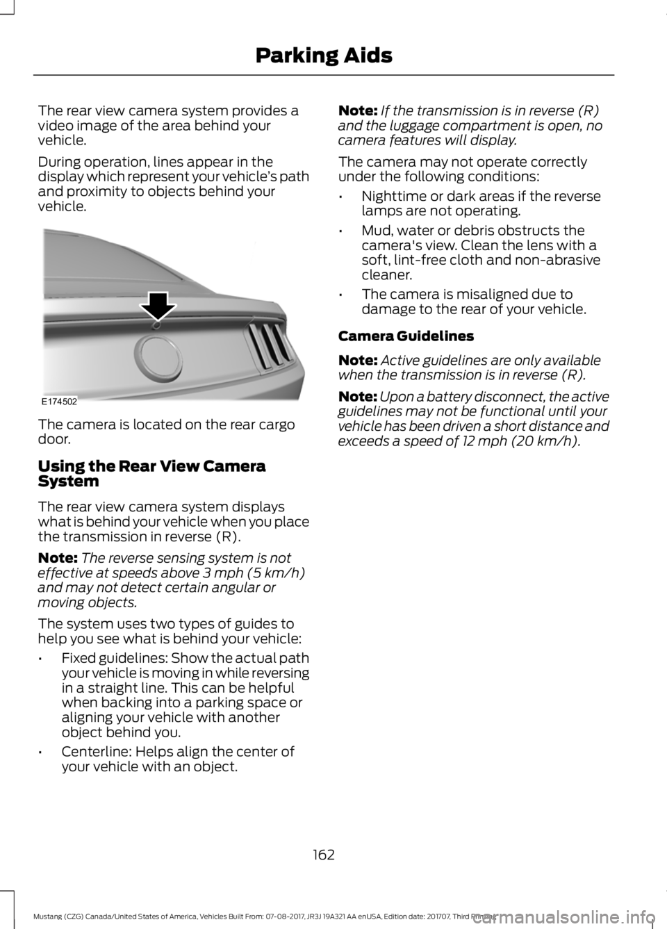 FORD MUSTANG 2018   Owners Manual The rear view camera system provides a
video image of the area behind your
vehicle.
During operation, lines appear in the
display which represent your vehicle
’s path
and proximity to objects behind