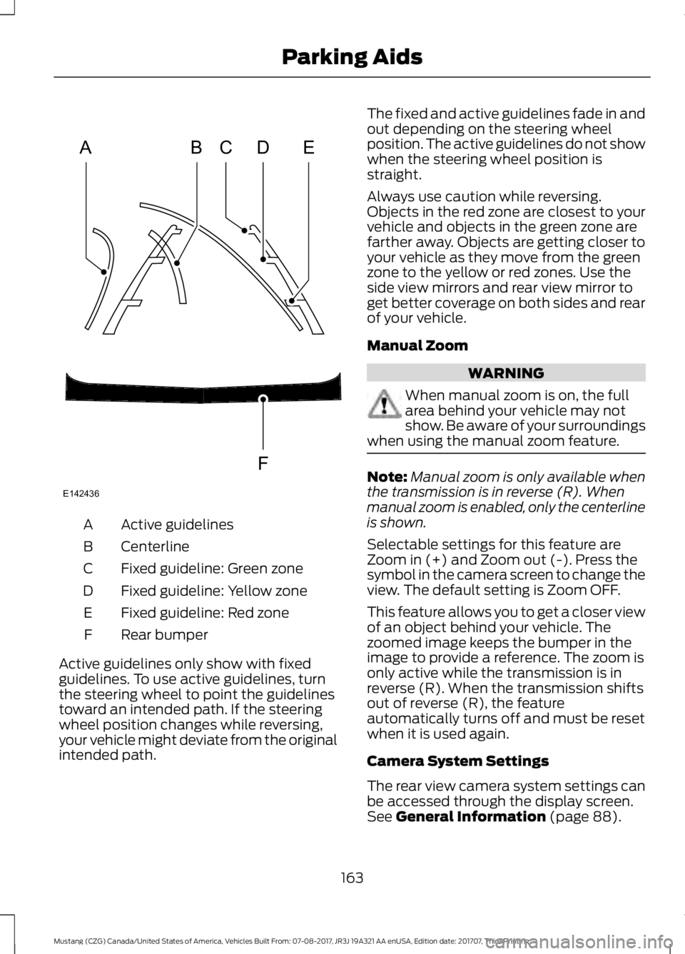 FORD MUSTANG 2018   Owners Manual Active guidelines
A
Centerline
B
Fixed guideline: Green zone
C
Fixed guideline: Yellow zone
D
Fixed guideline: Red zone
E
Rear bumper
F
Active guidelines only show with fixed
guidelines. To use active