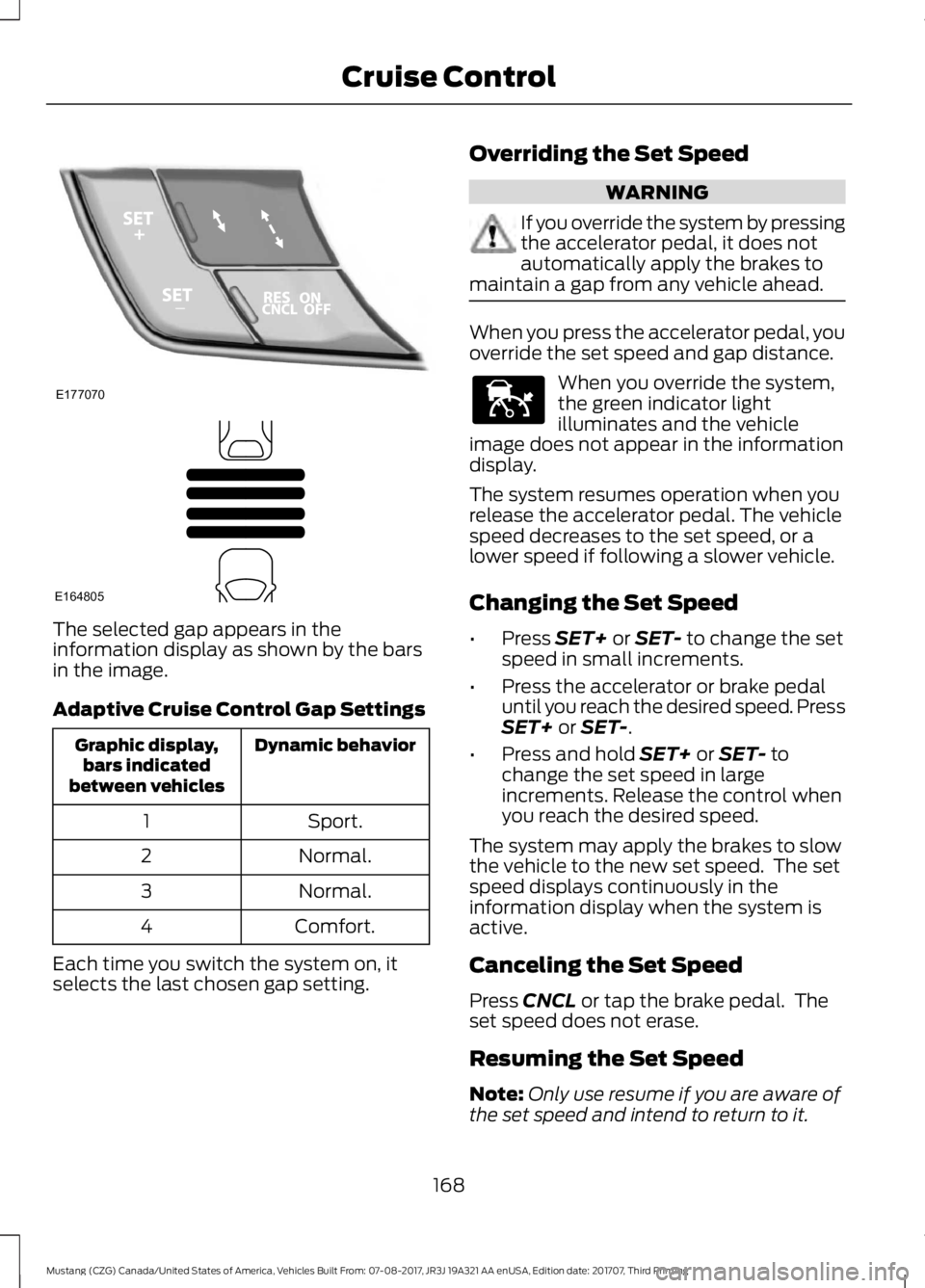 FORD MUSTANG 2018   Owners Manual The selected gap appears in the
information display as shown by the bars
in the image.
Adaptive Cruise Control Gap Settings
Dynamic behavior
Graphic display,
bars indicated
between vehicles
Sport.
1
N
