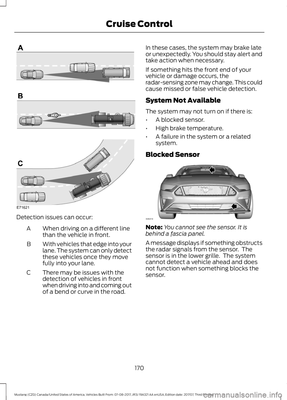 FORD MUSTANG 2018   Owners Manual Detection issues can occur:
When driving on a different line
than the vehicle in front.
A
With vehicles that edge into your
lane. The system can only detect
these vehicles once they move
fully into yo