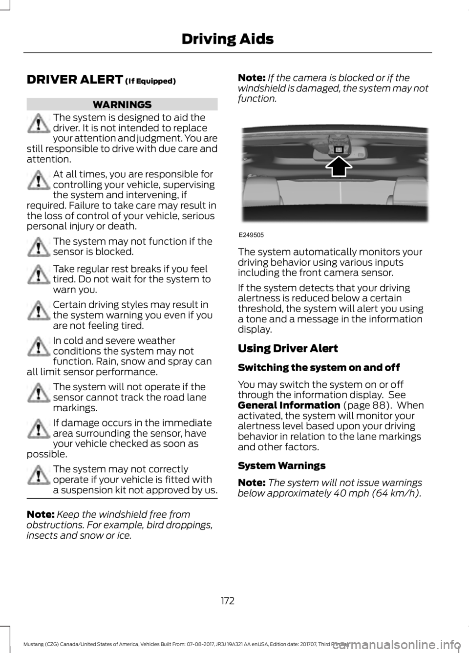 FORD MUSTANG 2018   Owners Manual DRIVER ALERT (If Equipped)
WARNINGS
The system is designed to aid the
driver. It is not intended to replace
your attention and judgment. You are
still responsible to drive with due care and
attention.