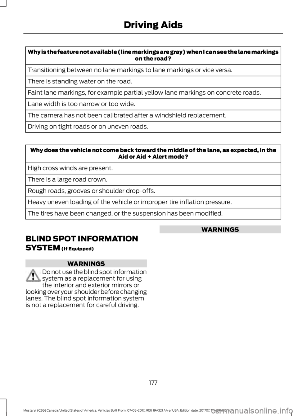 FORD MUSTANG 2018   Owners Manual Why is the feature not available (line markings are gray) when I can see the lane markings
on the road?
Transitioning between no lane markings to lane markings or vice versa.
There is standing water o