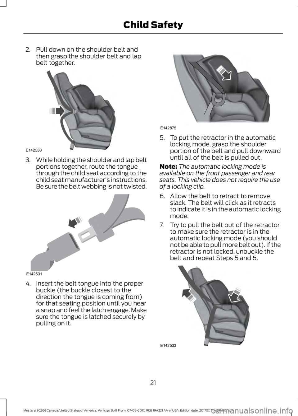 FORD MUSTANG 2018   Owners Manual 2. Pull down on the shoulder belt and
then grasp the shoulder belt and lap
belt together. 3.
While holding the shoulder and lap belt
portions together, route the tongue
through the child seat accordin