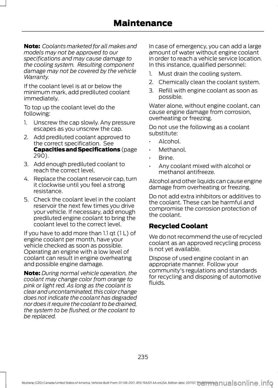 FORD MUSTANG 2018 Owners Manual Note:
Coolants marketed for all makes and
models may not be approved to our
specifications and may cause damage to
the cooling system. Resulting component
damage may not be covered by the vehicle
Wa FORD MUSTANG 2018 Owners Manual Note:
Coolants marketed for all makes and
models may not be approved to our
specifications and may cause damage to
the cooling system. Resulting component
damage may not be covered by the vehicle
Wa