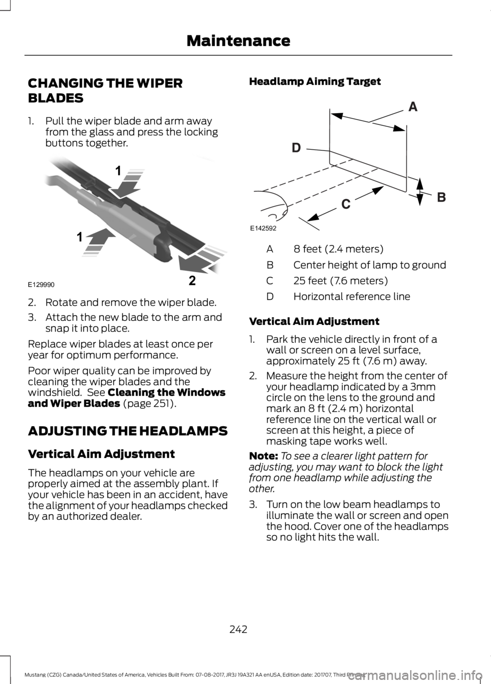 FORD MUSTANG 2018 Owners Manual CHANGING THE WIPER
BLADES
1. Pull the wiper blade and arm away
from the glass and press the locking
buttons together. 2. Rotate and remove the wiper blade.
3. Attach the new blade to the arm and
snap FORD MUSTANG 2018 Owners Manual CHANGING THE WIPER
BLADES
1. Pull the wiper blade and arm away
from the glass and press the locking
buttons together. 2. Rotate and remove the wiper blade.
3. Attach the new blade to the arm and
snap