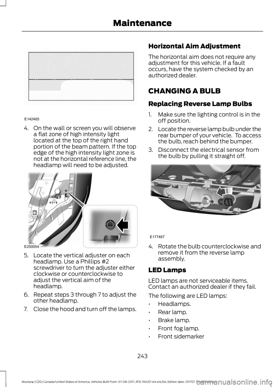 FORD MUSTANG 2018   Owners Manual 4. On the wall or screen you will observe
a flat zone of high intensity light
located at the top of the right hand
portion of the beam pattern. If the top
edge of the high intensity light zone is
not 