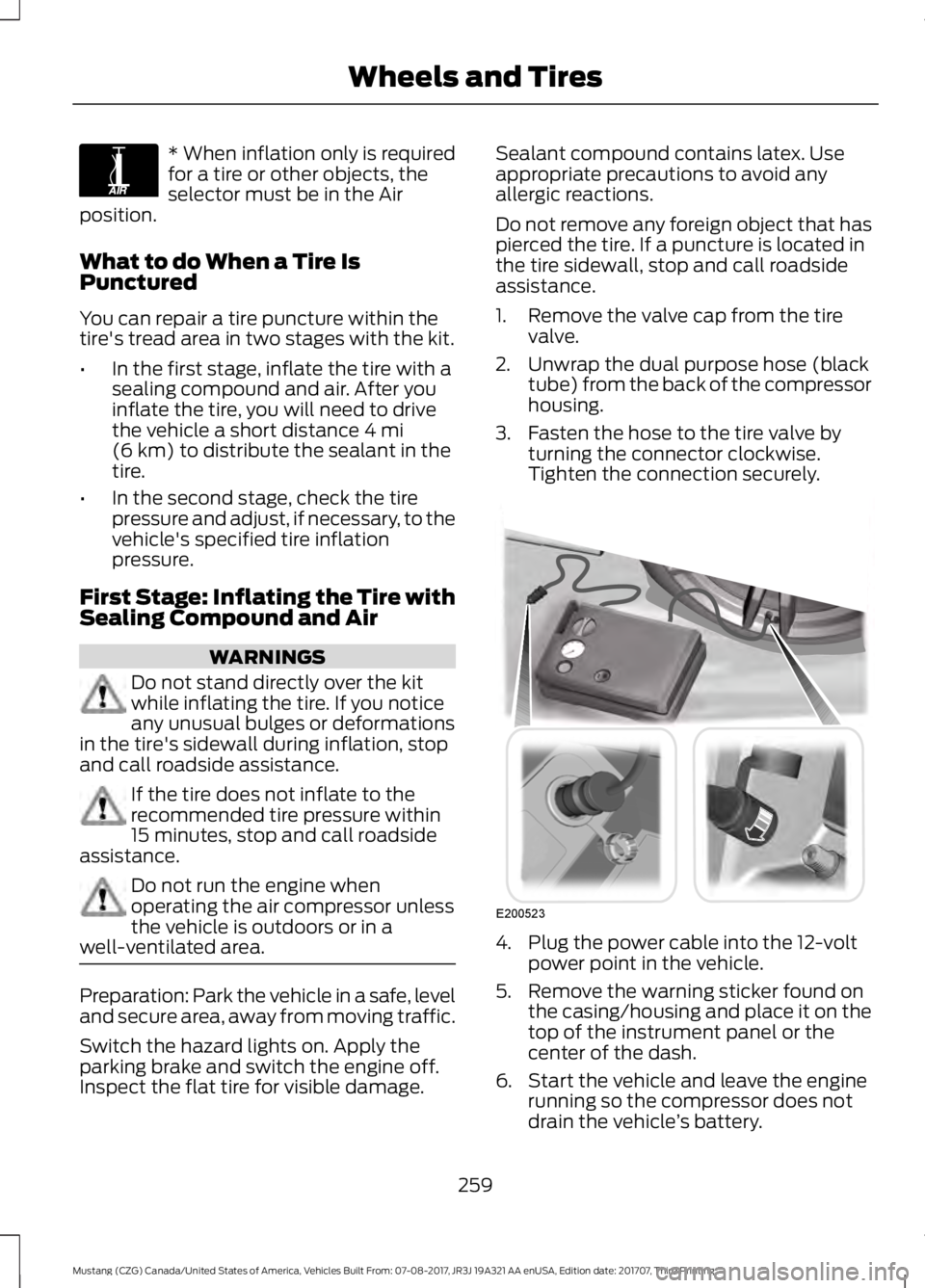FORD MUSTANG 2018 Owners Manual * When inflation only is required
for a tire or other objects, the
selector must be in the Air
position.
What to do When a Tire Is
Punctured
You can repair a tire puncture within the
tire's tread FORD MUSTANG 2018 Owners Manual * When inflation only is required
for a tire or other objects, the
selector must be in the Air
position.
What to do When a Tire Is
Punctured
You can repair a tire puncture within the
tire's tread