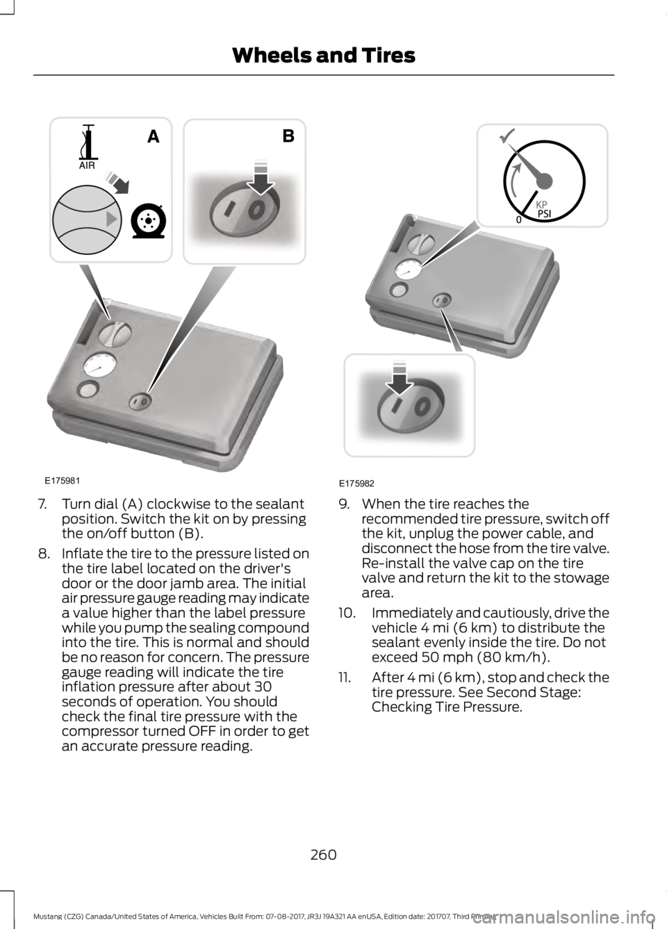 FORD MUSTANG 2018 Owners Manual 7. Turn dial (A) clockwise to the sealant
position. Switch the kit on by pressing
the on/off button (B).
8. Inflate the tire to the pressure listed on
the tire label located on the driver's
door o FORD MUSTANG 2018 Owners Manual 7. Turn dial (A) clockwise to the sealant
position. Switch the kit on by pressing
the on/off button (B).
8. Inflate the tire to the pressure listed on
the tire label located on the driver's
door o