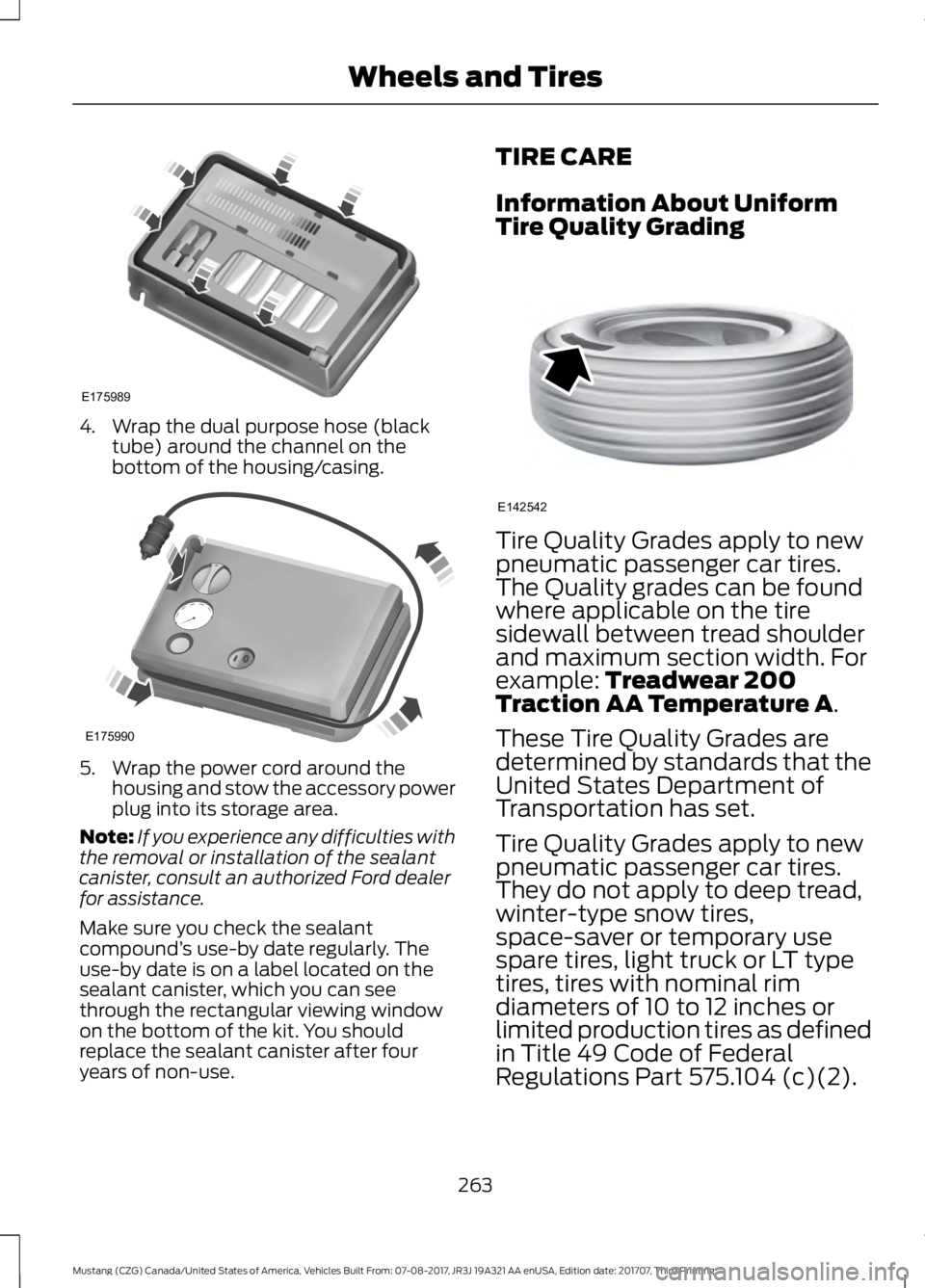 FORD MUSTANG 2018   Owners Manual 4. Wrap the dual purpose hose (black
tube) around the channel on the
bottom of the housing/casing. 5. Wrap the power cord around the
housing and stow the accessory power
plug into its storage area.
No