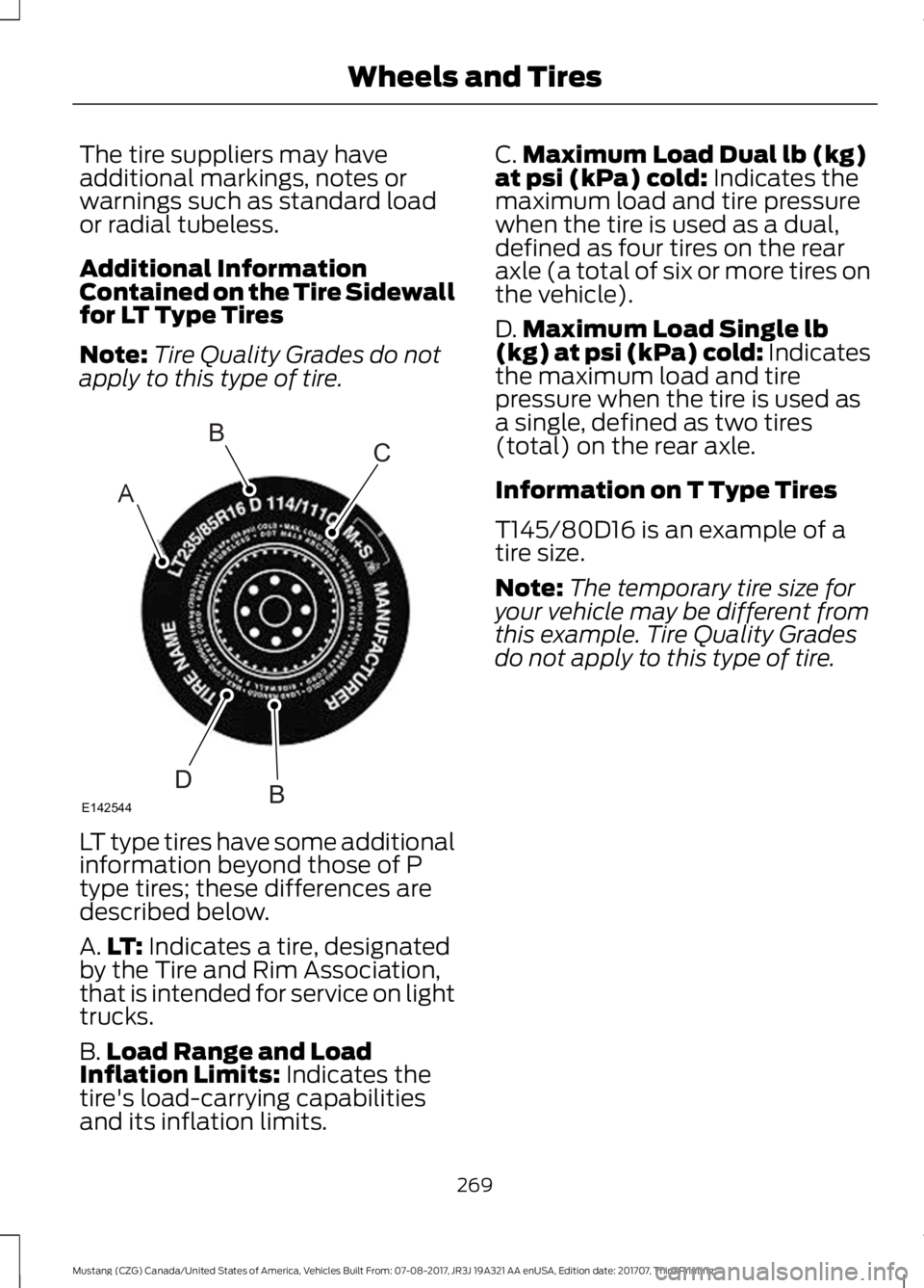 FORD MUSTANG 2018   Owners Manual The tire suppliers may have
additional markings, notes or
warnings such as standard load
or radial tubeless.
Additional Information
Contained on the Tire Sidewall
for LT Type Tires
Note:
Tire Quality 