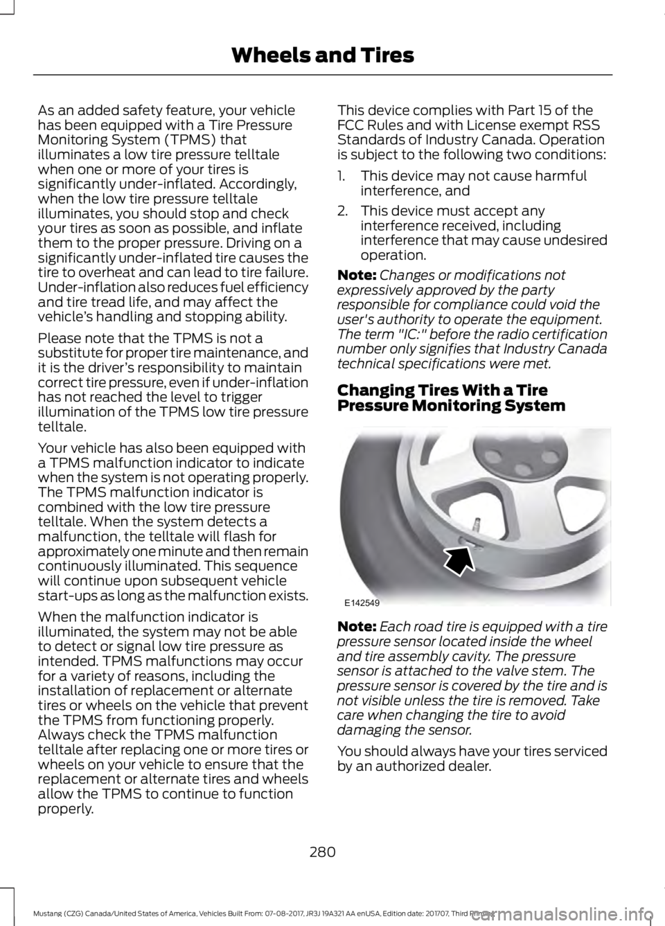 FORD MUSTANG 2018 Owners Manual As an added safety feature, your vehicle
has been equipped with a Tire Pressure
Monitoring System (TPMS) that
illuminates a low tire pressure telltale
when one or more of your tires is
significantly u FORD MUSTANG 2018 Owners Manual As an added safety feature, your vehicle
has been equipped with a Tire Pressure
Monitoring System (TPMS) that
illuminates a low tire pressure telltale
when one or more of your tires is
significantly u