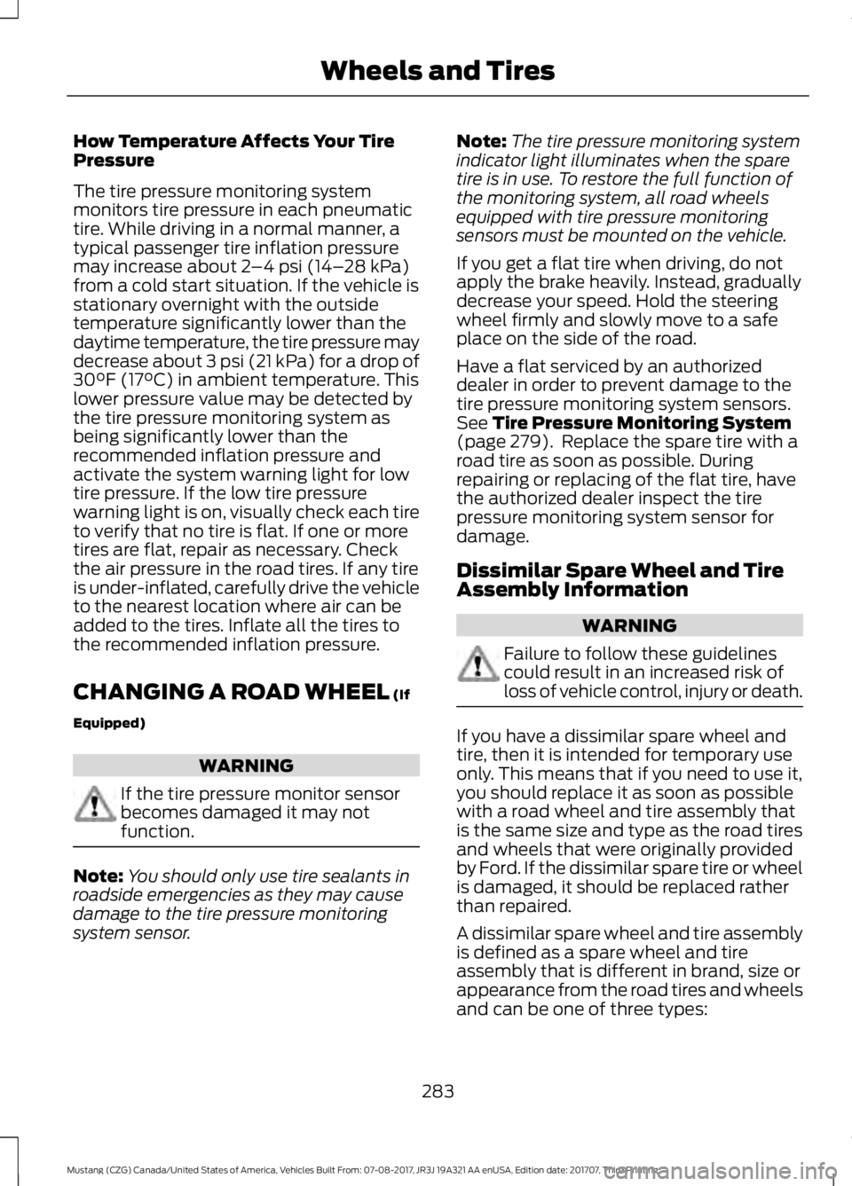 FORD MUSTANG 2018 Owners Manual How Temperature Affects Your Tire
Pressure
The tire pressure monitoring system
monitors tire pressure in each pneumatic
tire. While driving in a normal manner, a
typical passenger tire inflation press FORD MUSTANG 2018 Owners Manual How Temperature Affects Your Tire
Pressure
The tire pressure monitoring system
monitors tire pressure in each pneumatic
tire. While driving in a normal manner, a
typical passenger tire inflation press
