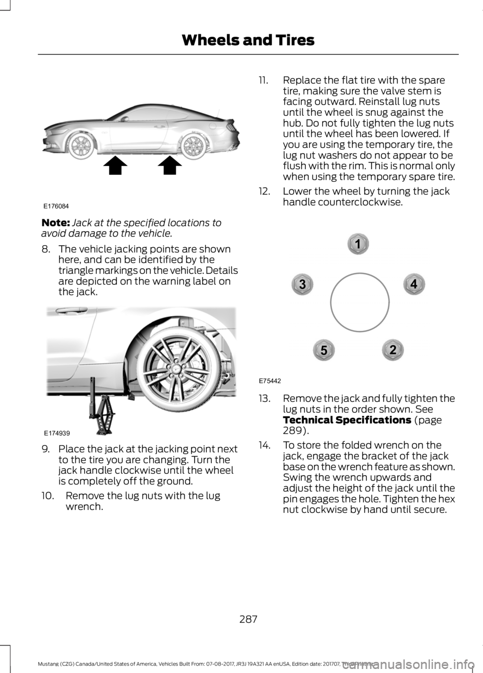 FORD MUSTANG 2018 Owners Manual Note:
Jack at the specified locations to
avoid damage to the vehicle.
8. The vehicle jacking points are shown here, and can be identified by the
triangle markings on the vehicle. Details
are depicted FORD MUSTANG 2018 Owners Manual Note:
Jack at the specified locations to
avoid damage to the vehicle.
8. The vehicle jacking points are shown here, and can be identified by the
triangle markings on the vehicle. Details
are depicted