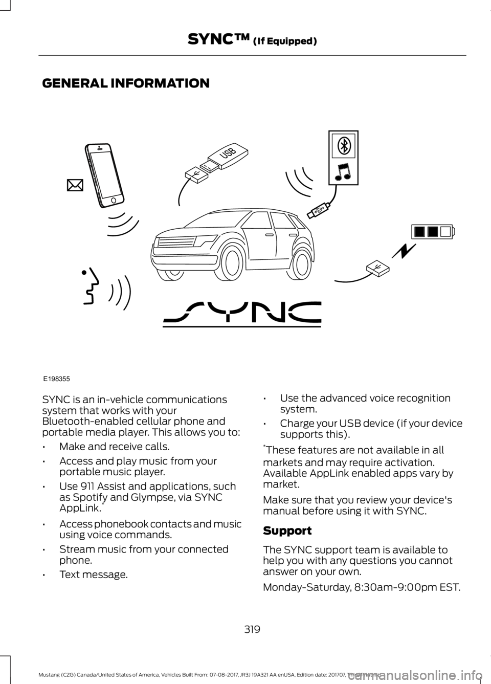 FORD MUSTANG 2018 Owners Manual GENERAL INFORMATION
SYNC is an in-vehicle communications
system that works with your
Bluetooth-enabled cellular phone and
portable media player. This allows you to:
•
Make and receive calls.
• Acc FORD MUSTANG 2018 Owners Manual GENERAL INFORMATION
SYNC is an in-vehicle communications
system that works with your
Bluetooth-enabled cellular phone and
portable media player. This allows you to:
•
Make and receive calls.
• Acc