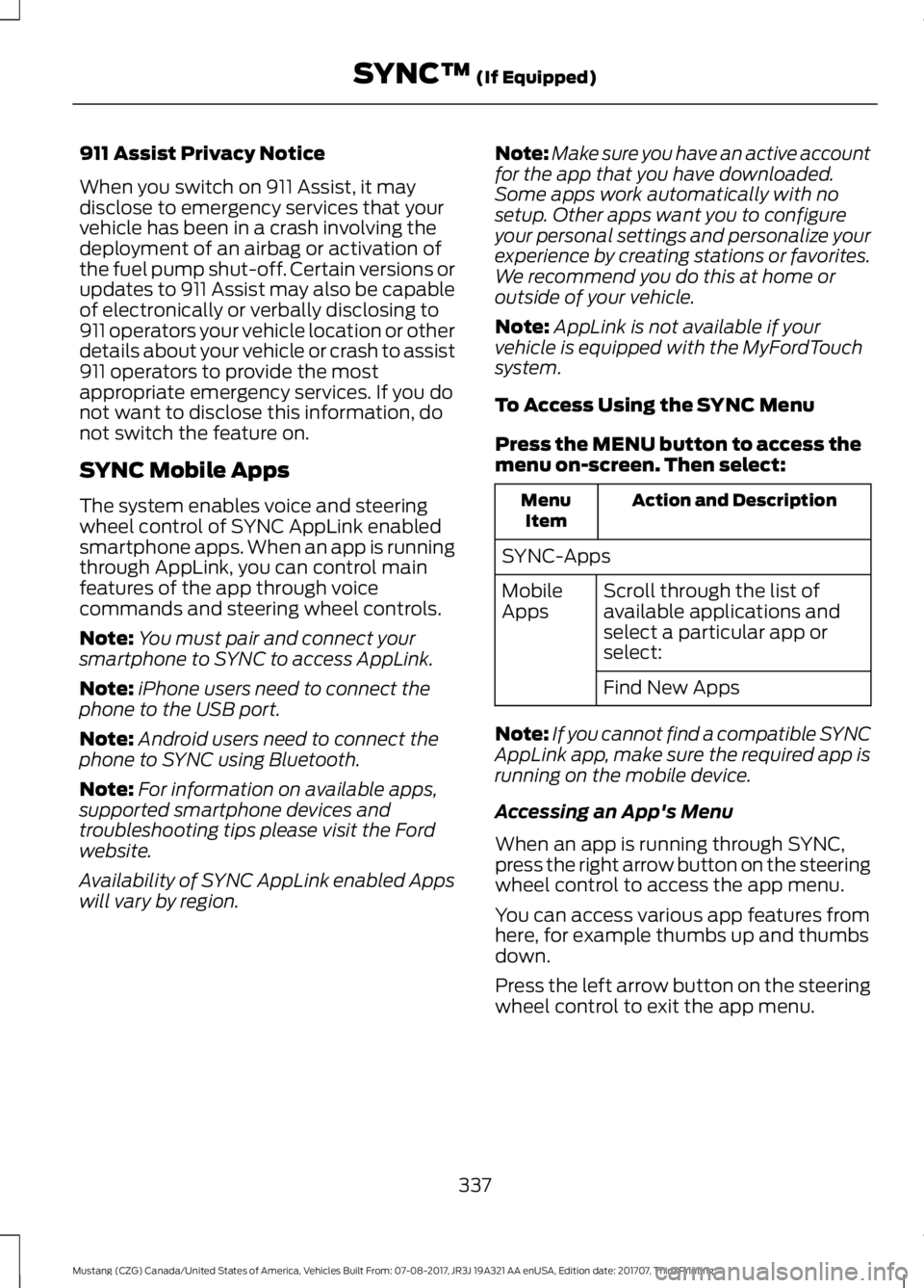 FORD MUSTANG 2018   Owners Manual 911 Assist Privacy Notice
When you switch on 911 Assist, it may
disclose to emergency services that your
vehicle has been in a crash involving the
deployment of an airbag or activation of
the fuel pum