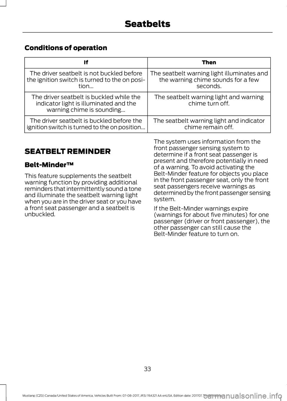 FORD MUSTANG 2018   Owners Manual Conditions of operation
Then
If
The seatbelt warning light illuminates andthe warning chime sounds for a few seconds.
The driver seatbelt is not buckled before
the ignition switch is turned to the on 