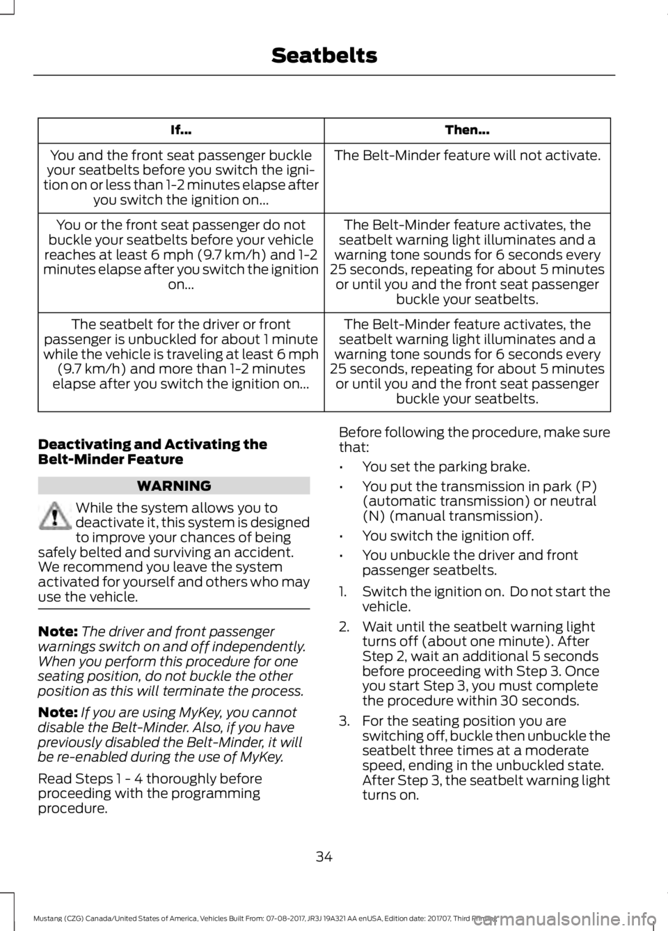 FORD MUSTANG 2018   Owners Manual Then...
If...
The Belt-Minder feature will not activate.
You and the front seat passenger buckle
your seatbelts before you switch the igni-
tion on or less than 1-2 minutes elapse after you switch the