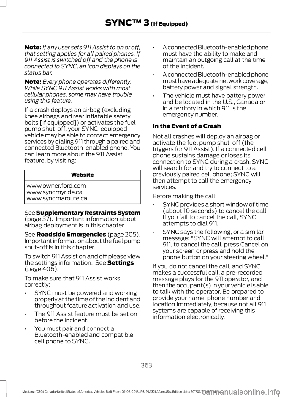 FORD MUSTANG 2018 Owners Manual Note:
If any user sets 911 Assist to on or off,
that setting applies for all paired phones. If
911 Assist is switched off and the phone is
connected to SYNC, an icon displays on the
status bar.
Note: FORD MUSTANG 2018 Owners Manual Note:
If any user sets 911 Assist to on or off,
that setting applies for all paired phones. If
911 Assist is switched off and the phone is
connected to SYNC, an icon displays on the
status bar.
Note: