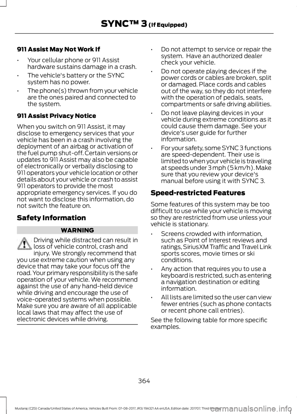 FORD MUSTANG 2018 Repair Manual 911 Assist May Not Work If
•
Your cellular phone or 911 Assist
hardware sustains damage in a crash.
• The vehicle's battery or the SYNC
system has no power.
• The phone(s) thrown from your v