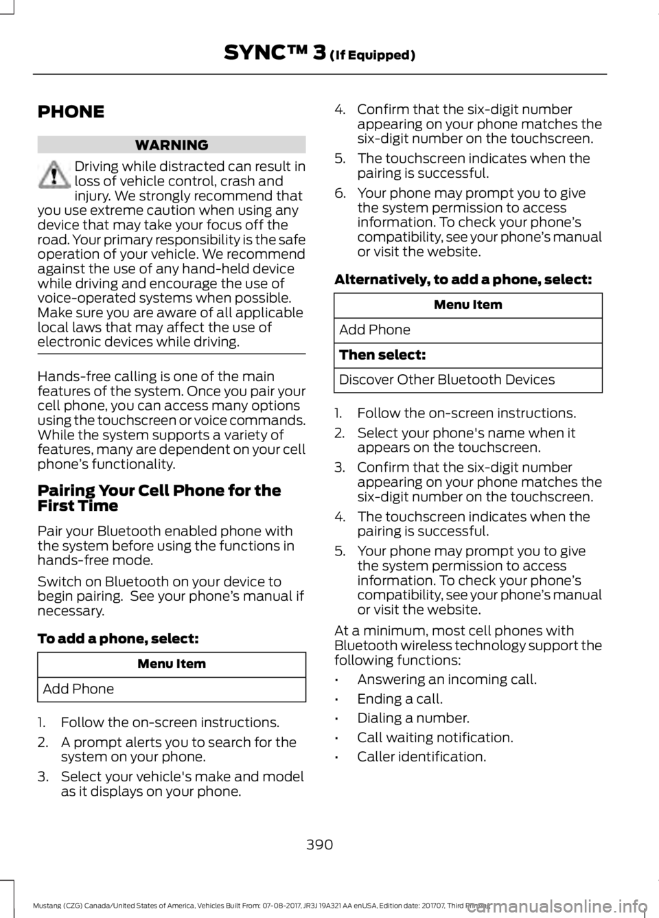 FORD MUSTANG 2018   Owners Manual PHONE
WARNING
Driving while distracted can result in
loss of vehicle control, crash and
injury. We strongly recommend that
you use extreme caution when using any
device that may take your focus off th