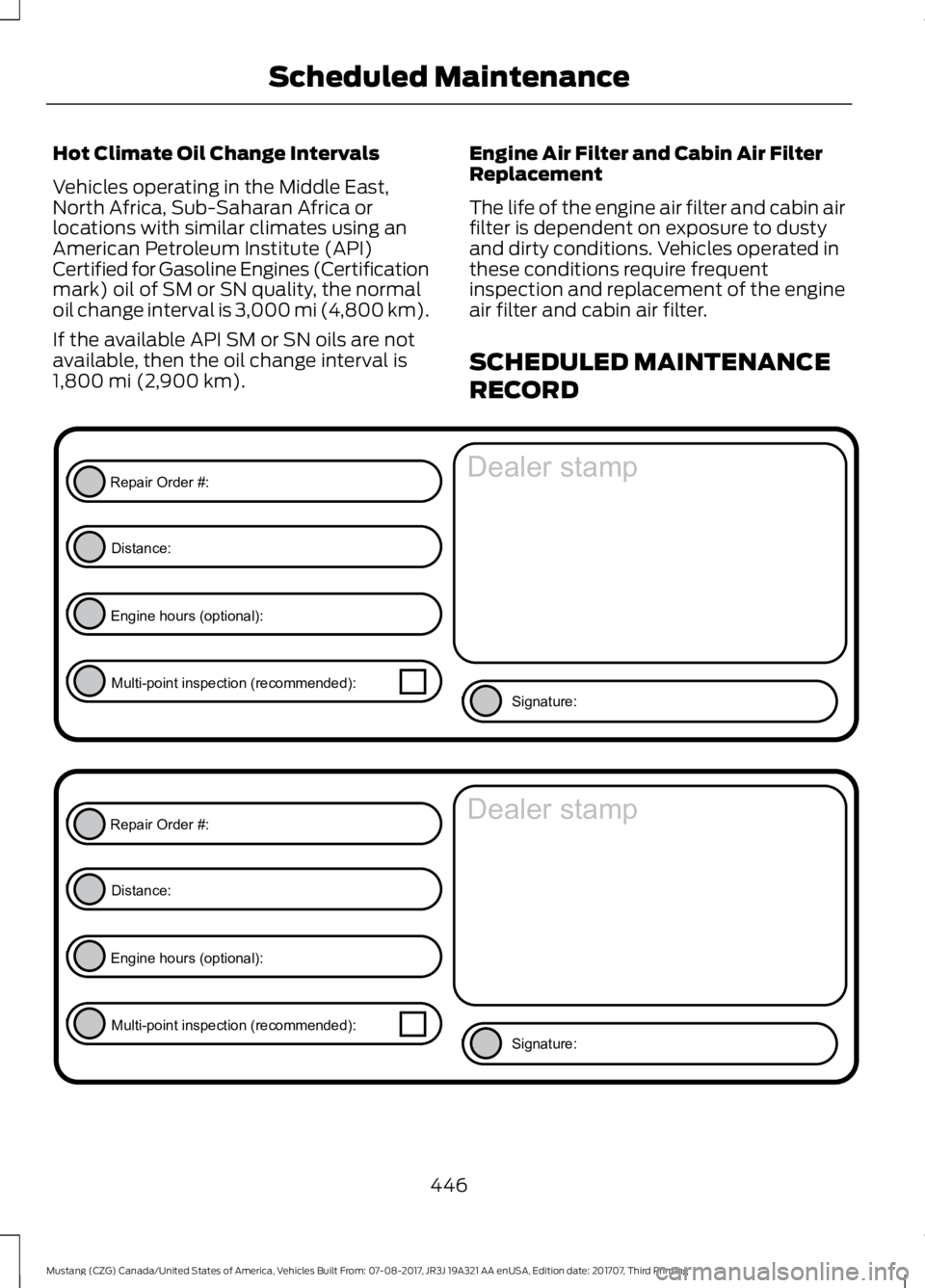 FORD MUSTANG 2018   Owners Manual Hot Climate Oil Change Intervals
Vehicles operating in the Middle East,
North Africa, Sub-Saharan Africa or
locations with similar climates using an
American Petroleum Institute (API)
Certified for Ga