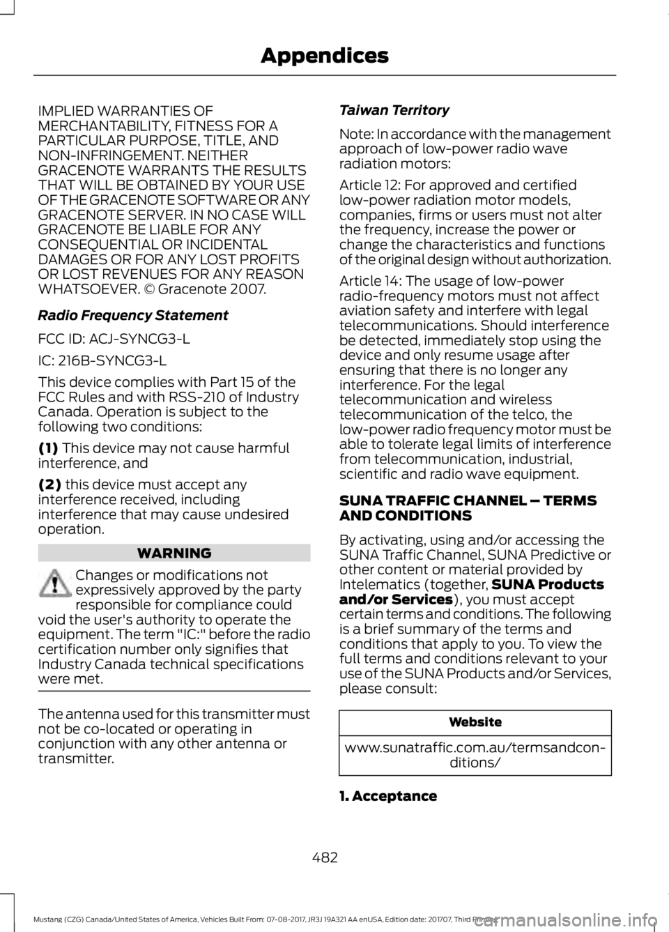 FORD MUSTANG 2018   Owners Manual IMPLIED WARRANTIES OF
MERCHANTABILITY, FITNESS FOR A
PARTICULAR PURPOSE, TITLE, AND
NON-INFRINGEMENT. NEITHER
GRACENOTE WARRANTS THE RESULTS
THAT WILL BE OBTAINED BY YOUR USE
OF THE GRACENOTE SOFTWARE