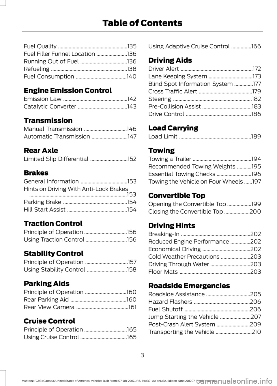 FORD MUSTANG 2018   Owners Manual Fuel Quality
....................................................135
Fuel Filler Funnel Location .......................
136
Running Out of Fuel ...................................
136
Refueling .....