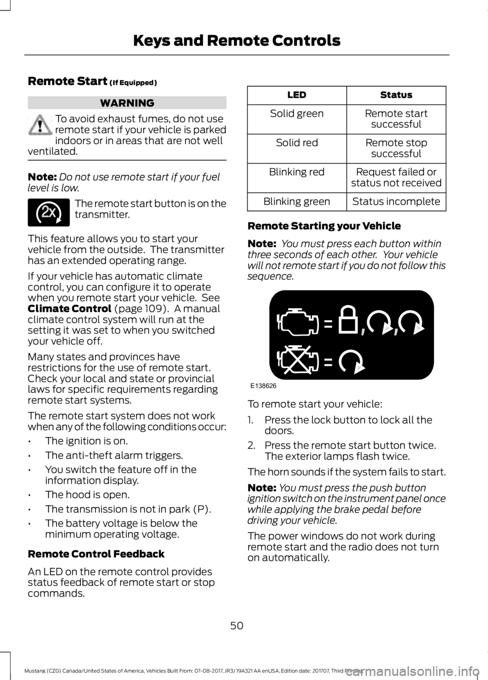 FORD MUSTANG 2018   Owners Manual Remote Start (If Equipped)
WARNING
To avoid exhaust fumes, do not use
remote start if your vehicle is parked
indoors or in areas that are not well
ventilated. Note:
Do not use remote start if your fue