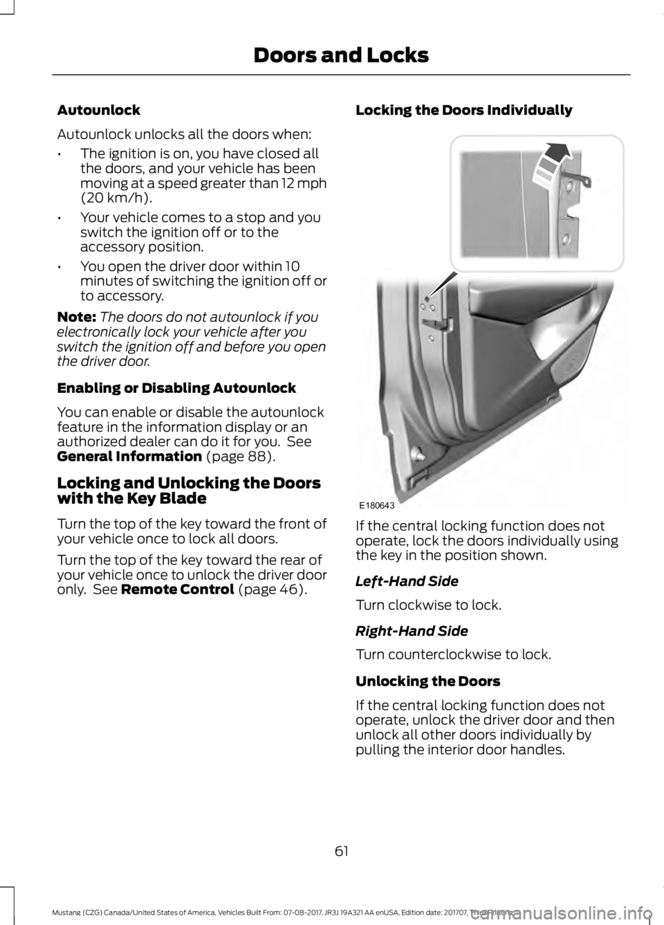 FORD MUSTANG 2018 Repair Manual Autounlock
Autounlock unlocks all the doors when:
•
The ignition is on, you have closed all
the doors, and your vehicle has been
moving at a speed greater than 12 mph
(20 km/h).
• Your vehicle com