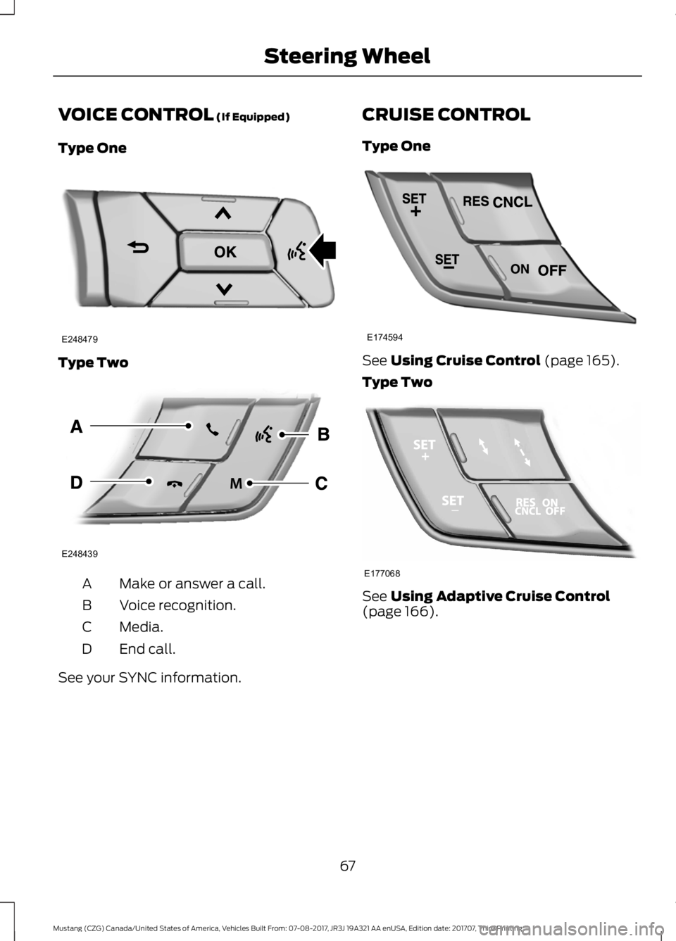 FORD MUSTANG 2018 Repair Manual VOICE CONTROL (If Equipped)
Type One Type Two
Make or answer a call.
A
Voice recognition.
B
Media.
C
End call.
D
See your SYNC information. CRUISE CONTROL
Type One
See 
Using Cruise Control (page 165)