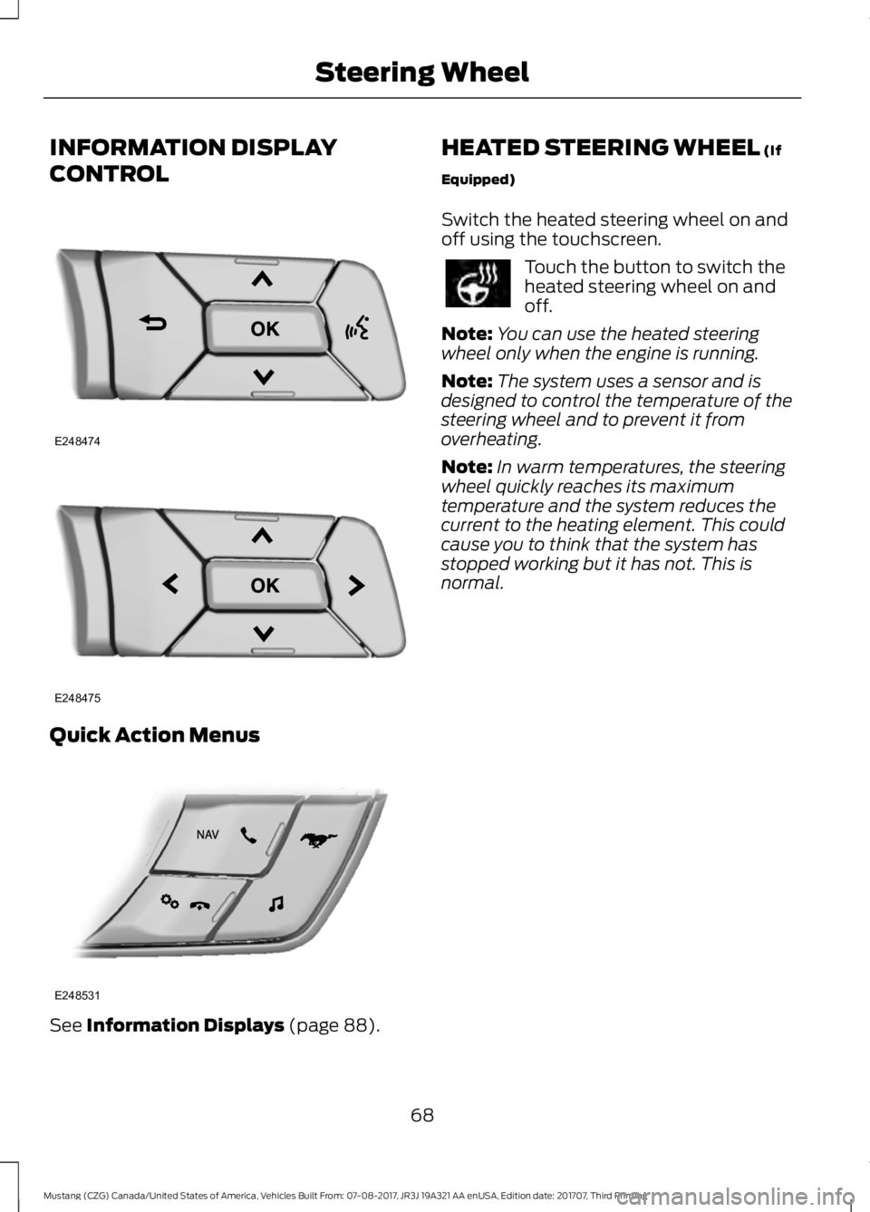 FORD MUSTANG 2018   Owners Manual INFORMATION DISPLAY
CONTROL
Quick Action Menus
See Information Displays (page 88). HEATED STEERING WHEEL
 (If
Equipped)
Switch the heated steering wheel on and
off using the touchscreen. Touch the but