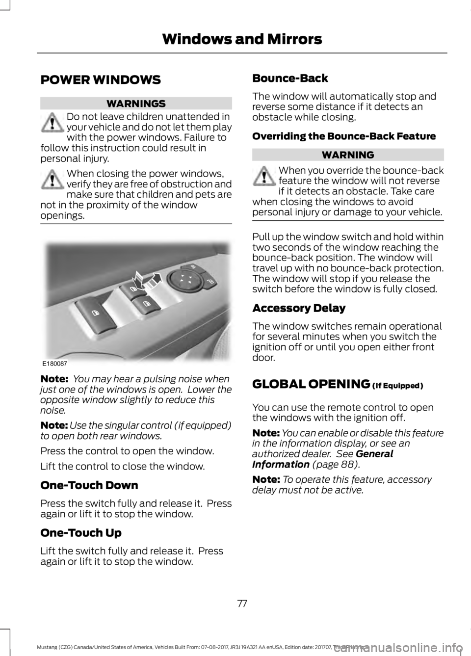 FORD MUSTANG 2018 Manual PDF POWER WINDOWS
WARNINGS
Do not leave children unattended in
your vehicle and do not let them play
with the power windows. Failure to
follow this instruction could result in
personal injury. When closin FORD MUSTANG 2018 Manual PDF POWER WINDOWS
WARNINGS
Do not leave children unattended in
your vehicle and do not let them play
with the power windows. Failure to
follow this instruction could result in
personal injury. When closin