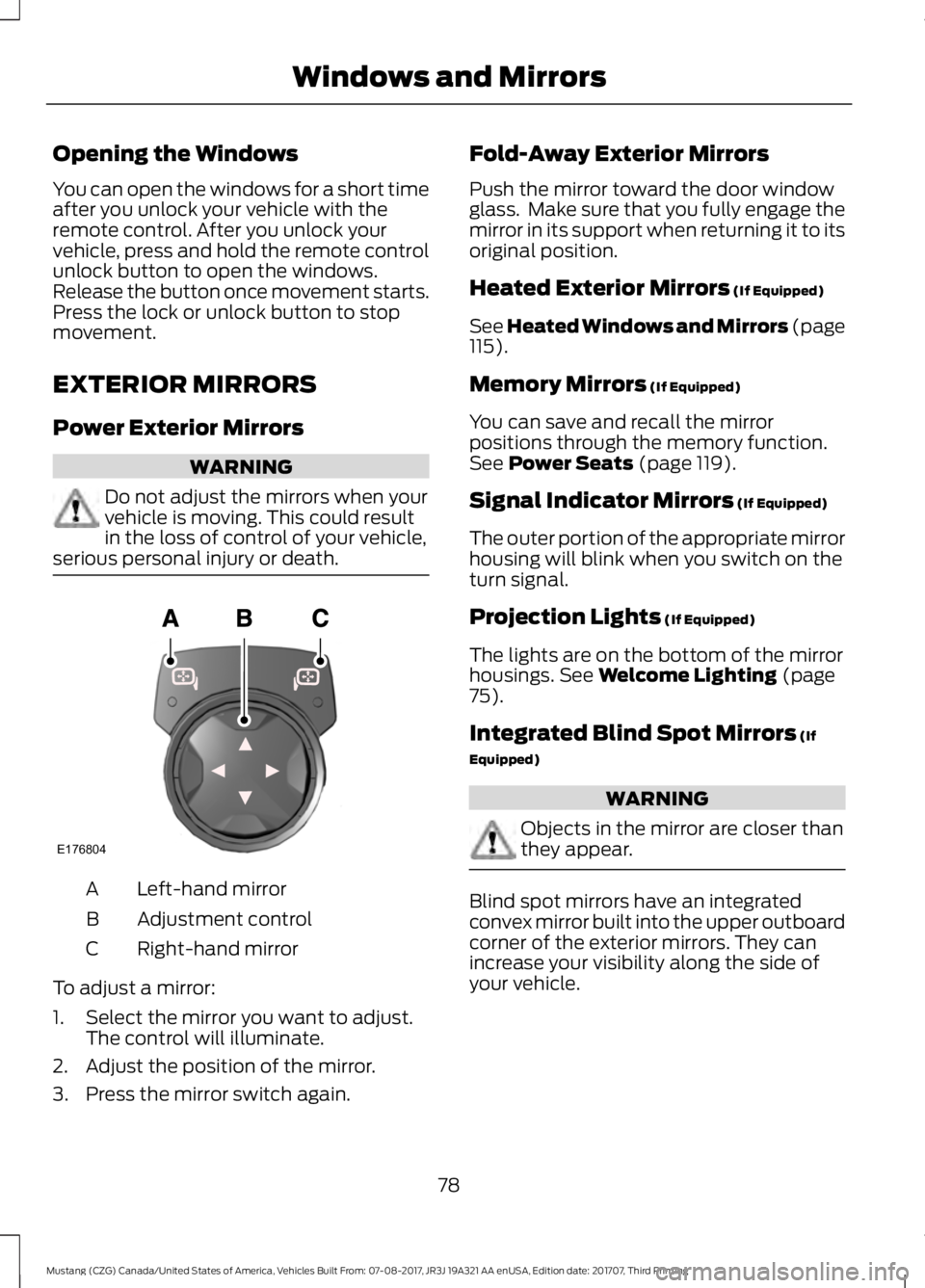 FORD MUSTANG 2018   Owners Manual Opening the Windows
You can open the windows for a short time
after you unlock your vehicle with the
remote control. After you unlock your
vehicle, press and hold the remote control
unlock button to o